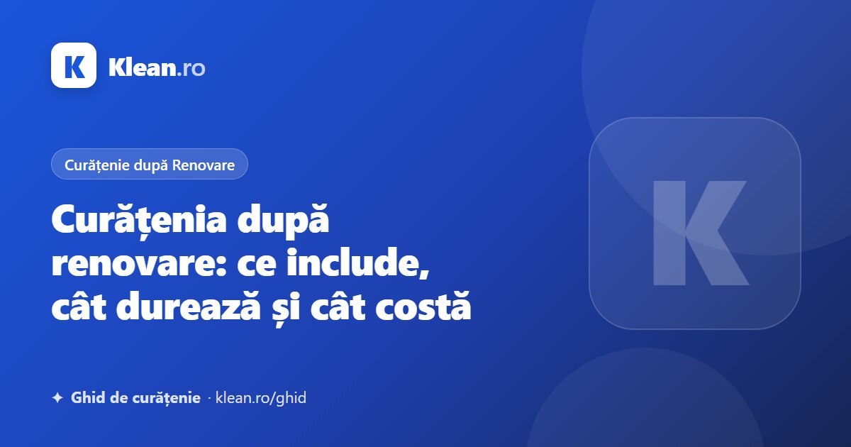 Curățenia după renovare: ce include, cât durează și cât costă