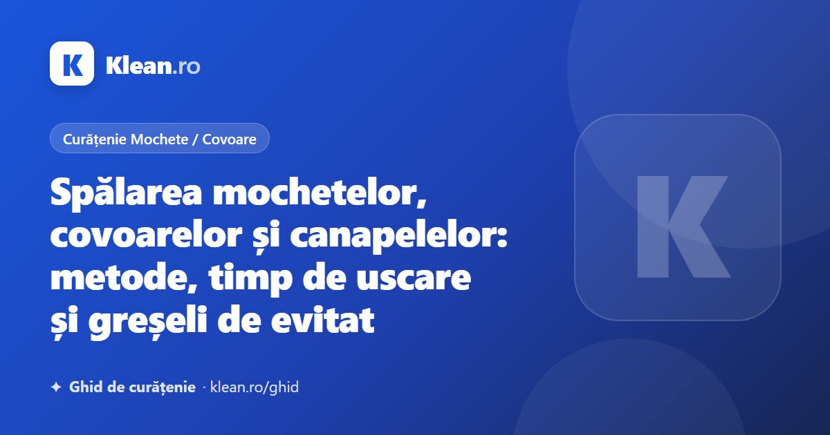 Spălarea mochetelor, covoarelor și canapelelor: metode, timp de uscare și greșeli de evitat