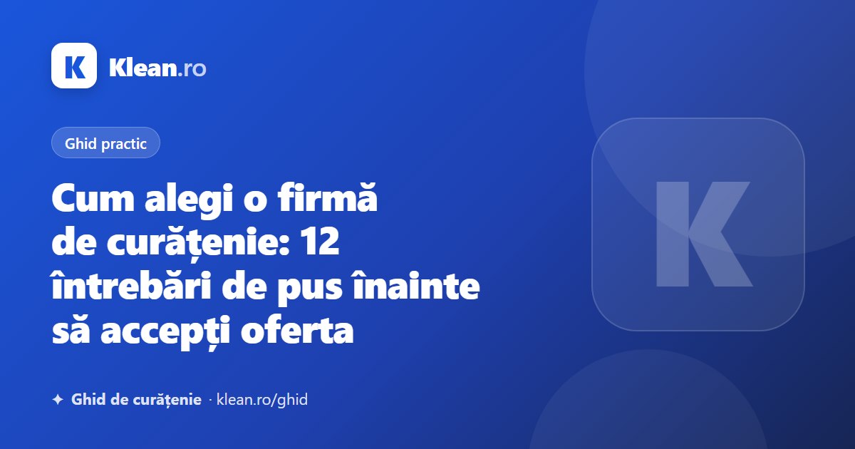 Cum alegi o firmă de curățenie: 12 întrebări de pus înainte să accepți oferta